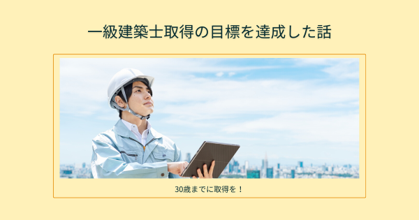 30歳までに取得を!一級建築士の目標を29歳で達成した話}