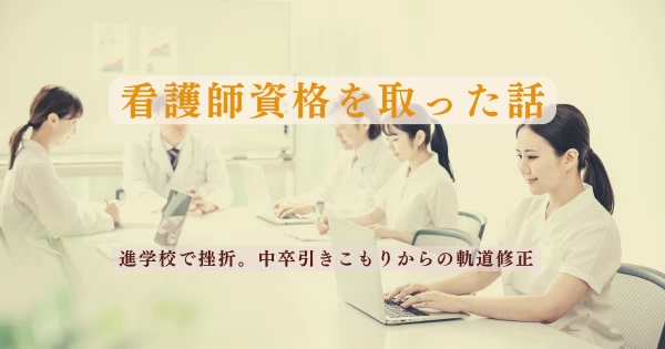 進学校で挫折し中卒引きこもりになった私が、軌道修正し夢だった看護師資格を取った話}