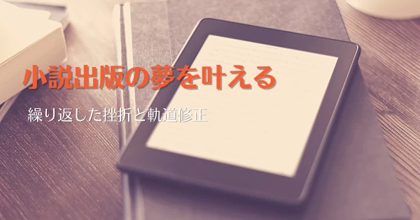 小説出版の夢を叶えるまでの挫折と軌道修正の繰り返し}